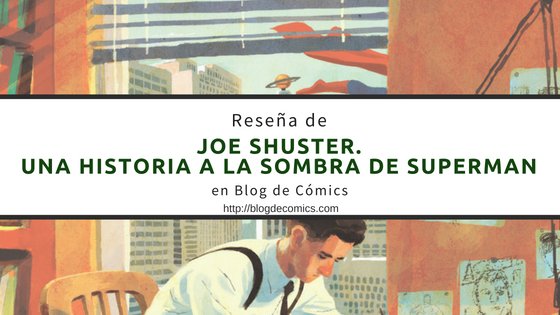JOE SHUSTER. Una historia a la sombra de Superman