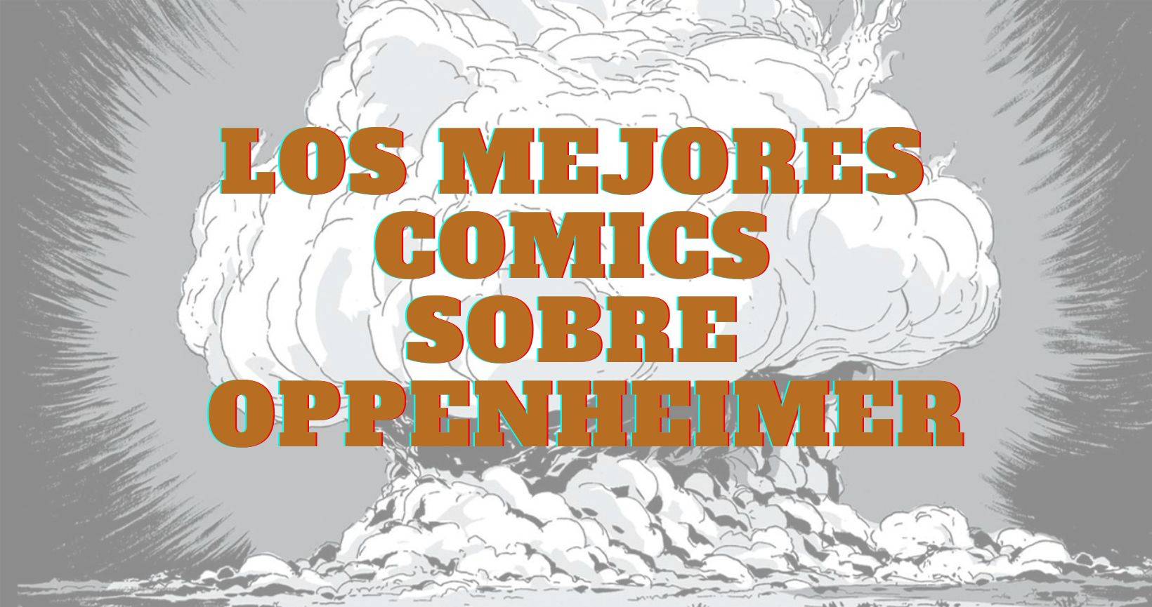los mejores comics sobre oppemheimer y la bomba atomica
